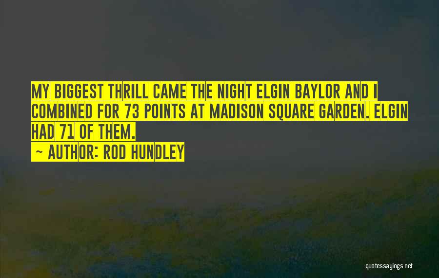 Rod Hundley Quotes: My Biggest Thrill Came The Night Elgin Baylor And I Combined For 73 Points At Madison Square Garden. Elgin Had