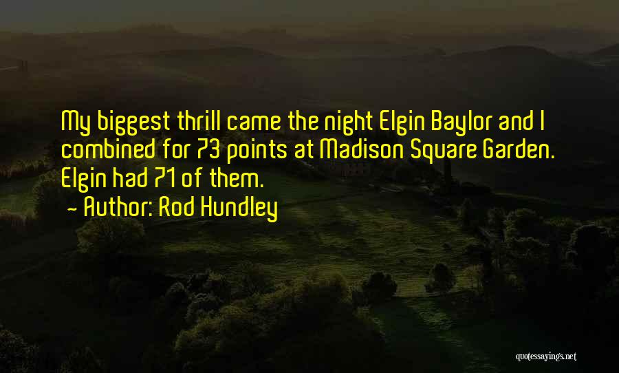 Rod Hundley Quotes: My Biggest Thrill Came The Night Elgin Baylor And I Combined For 73 Points At Madison Square Garden. Elgin Had