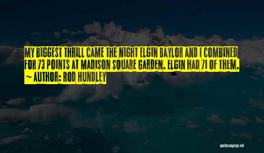 Rod Hundley Quotes: My Biggest Thrill Came The Night Elgin Baylor And I Combined For 73 Points At Madison Square Garden. Elgin Had