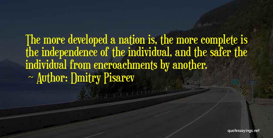 Dmitry Pisarev Quotes: The More Developed A Nation Is, The More Complete Is The Independence Of The Individual, And The Safer The Individual