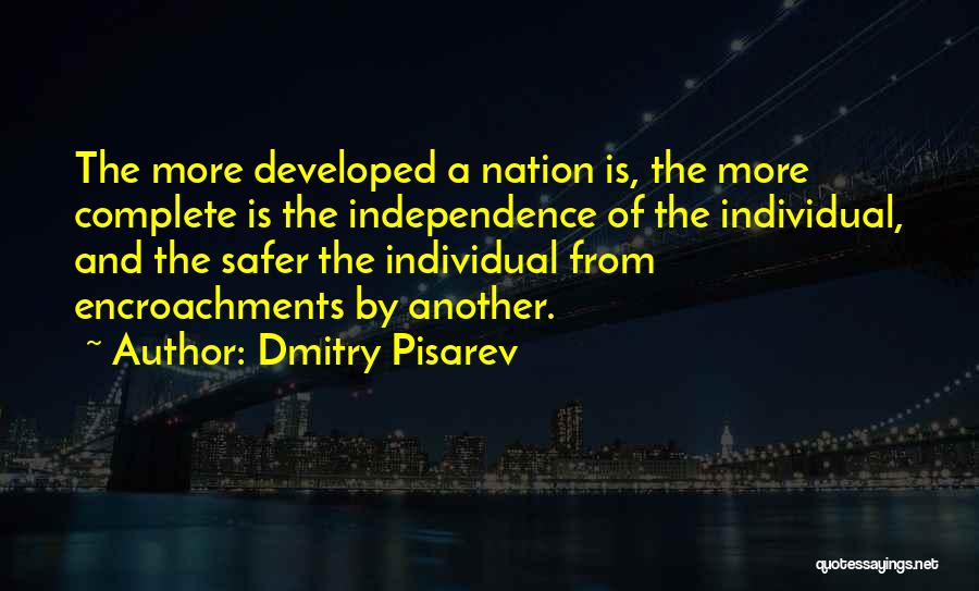 Dmitry Pisarev Quotes: The More Developed A Nation Is, The More Complete Is The Independence Of The Individual, And The Safer The Individual