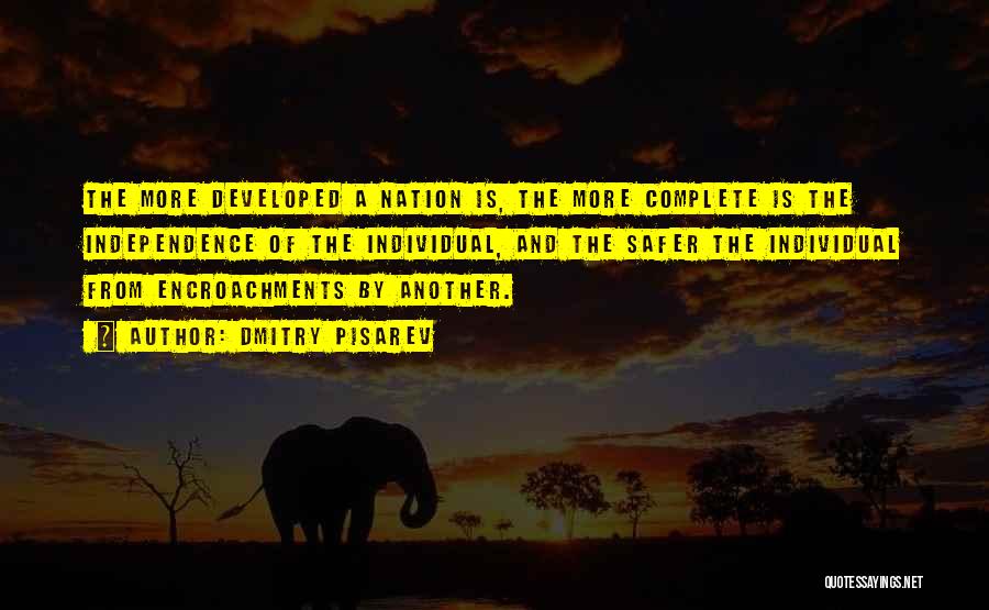 Dmitry Pisarev Quotes: The More Developed A Nation Is, The More Complete Is The Independence Of The Individual, And The Safer The Individual