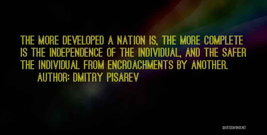 Dmitry Pisarev Quotes: The More Developed A Nation Is, The More Complete Is The Independence Of The Individual, And The Safer The Individual