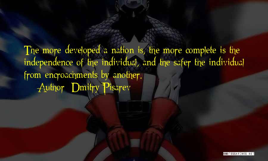 Dmitry Pisarev Quotes: The More Developed A Nation Is, The More Complete Is The Independence Of The Individual, And The Safer The Individual