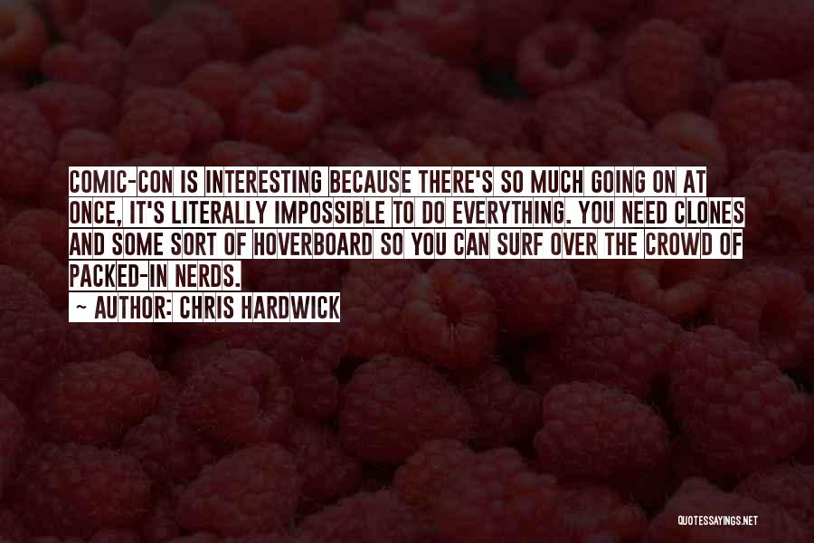 Chris Hardwick Quotes: Comic-con Is Interesting Because There's So Much Going On At Once, It's Literally Impossible To Do Everything. You Need Clones