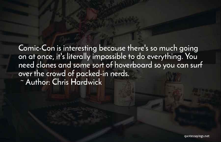 Chris Hardwick Quotes: Comic-con Is Interesting Because There's So Much Going On At Once, It's Literally Impossible To Do Everything. You Need Clones