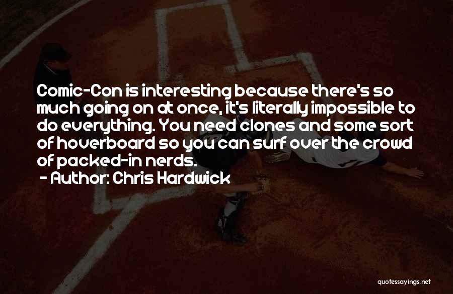 Chris Hardwick Quotes: Comic-con Is Interesting Because There's So Much Going On At Once, It's Literally Impossible To Do Everything. You Need Clones