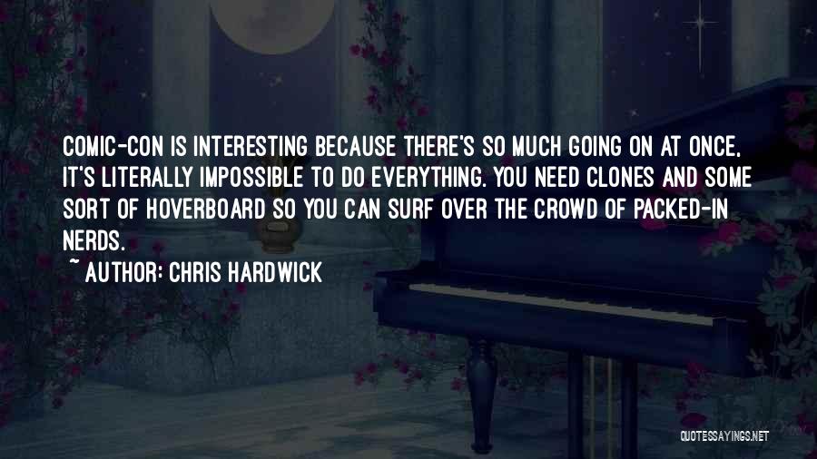 Chris Hardwick Quotes: Comic-con Is Interesting Because There's So Much Going On At Once, It's Literally Impossible To Do Everything. You Need Clones