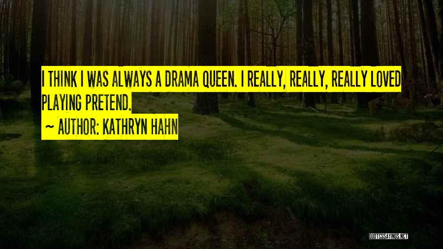 Kathryn Hahn Quotes: I Think I Was Always A Drama Queen. I Really, Really, Really Loved Playing Pretend.