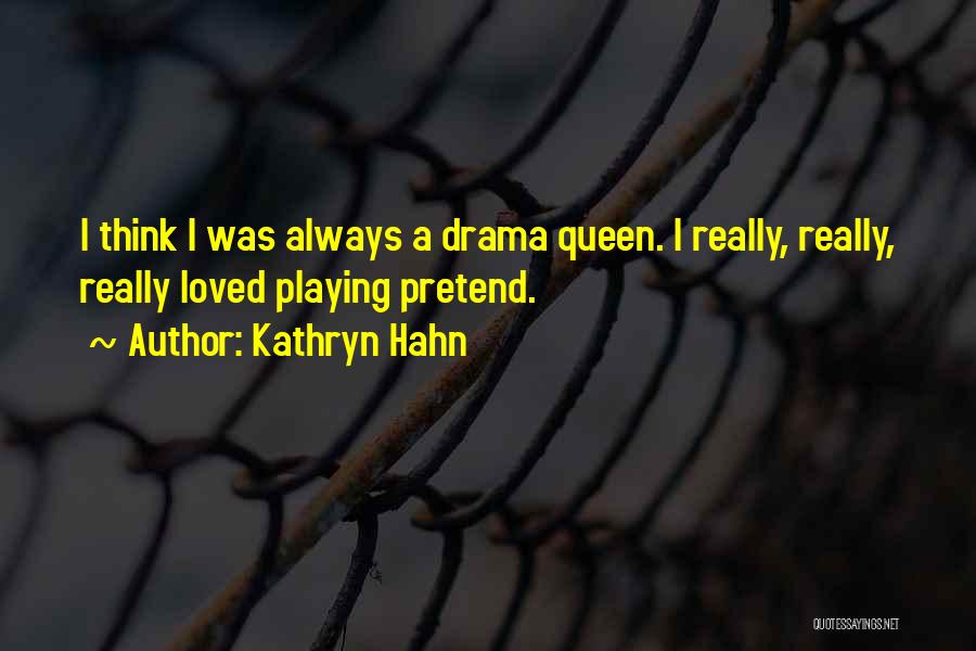 Kathryn Hahn Quotes: I Think I Was Always A Drama Queen. I Really, Really, Really Loved Playing Pretend.