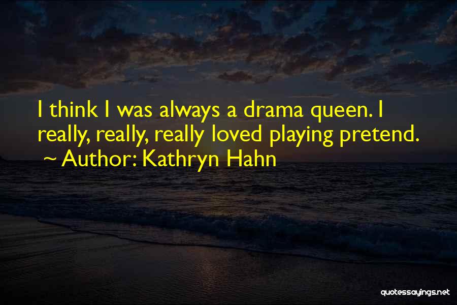 Kathryn Hahn Quotes: I Think I Was Always A Drama Queen. I Really, Really, Really Loved Playing Pretend.