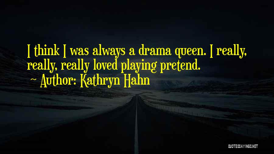 Kathryn Hahn Quotes: I Think I Was Always A Drama Queen. I Really, Really, Really Loved Playing Pretend.