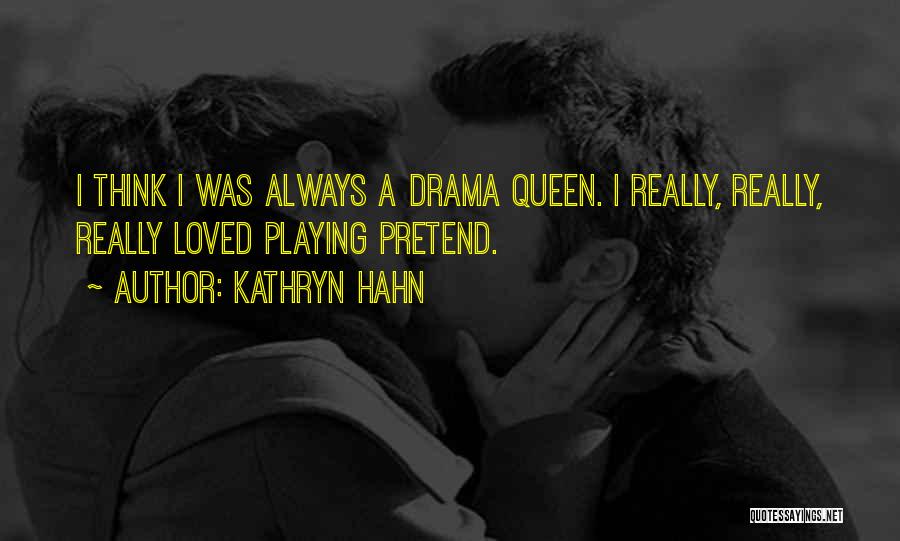 Kathryn Hahn Quotes: I Think I Was Always A Drama Queen. I Really, Really, Really Loved Playing Pretend.