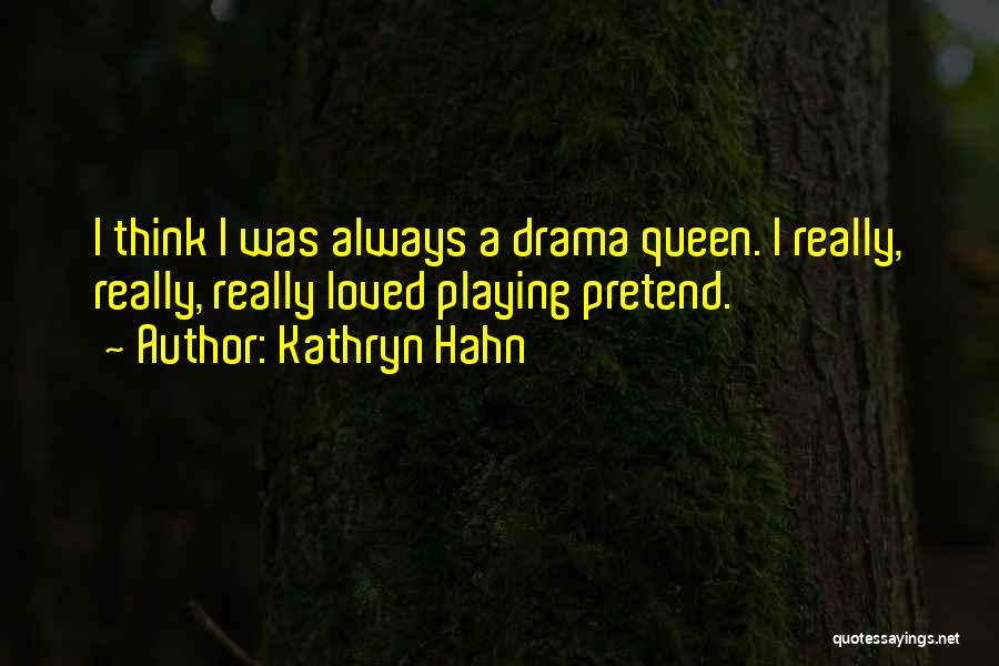 Kathryn Hahn Quotes: I Think I Was Always A Drama Queen. I Really, Really, Really Loved Playing Pretend.