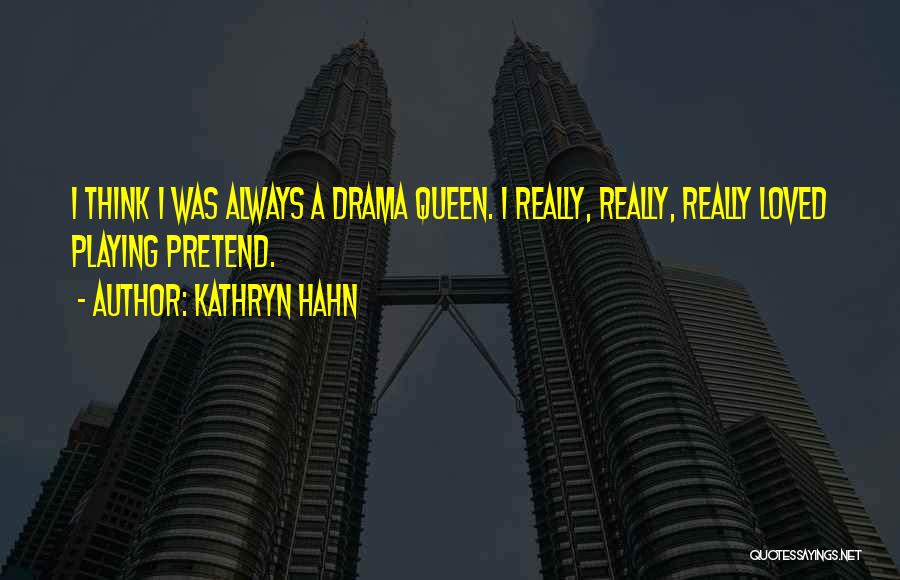 Kathryn Hahn Quotes: I Think I Was Always A Drama Queen. I Really, Really, Really Loved Playing Pretend.