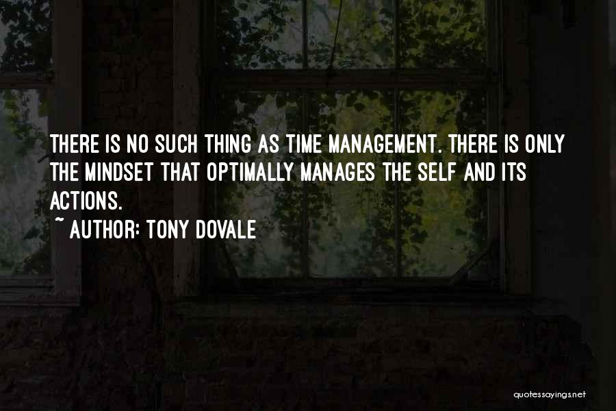 Tony Dovale Quotes: There Is No Such Thing As Time Management. There Is Only The Mindset That Optimally Manages The Self And Its