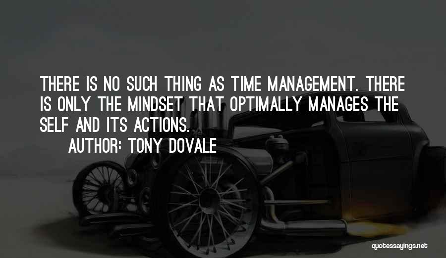 Tony Dovale Quotes: There Is No Such Thing As Time Management. There Is Only The Mindset That Optimally Manages The Self And Its