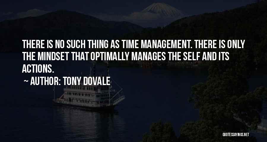 Tony Dovale Quotes: There Is No Such Thing As Time Management. There Is Only The Mindset That Optimally Manages The Self And Its