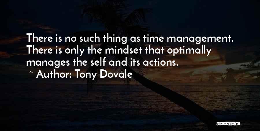 Tony Dovale Quotes: There Is No Such Thing As Time Management. There Is Only The Mindset That Optimally Manages The Self And Its