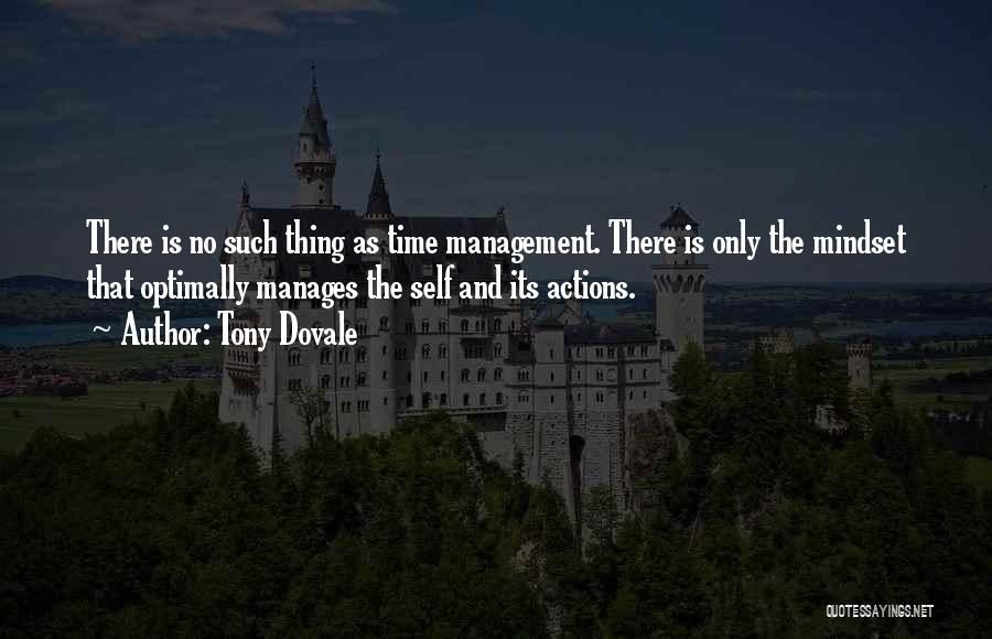Tony Dovale Quotes: There Is No Such Thing As Time Management. There Is Only The Mindset That Optimally Manages The Self And Its