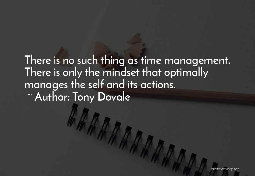 Tony Dovale Quotes: There Is No Such Thing As Time Management. There Is Only The Mindset That Optimally Manages The Self And Its