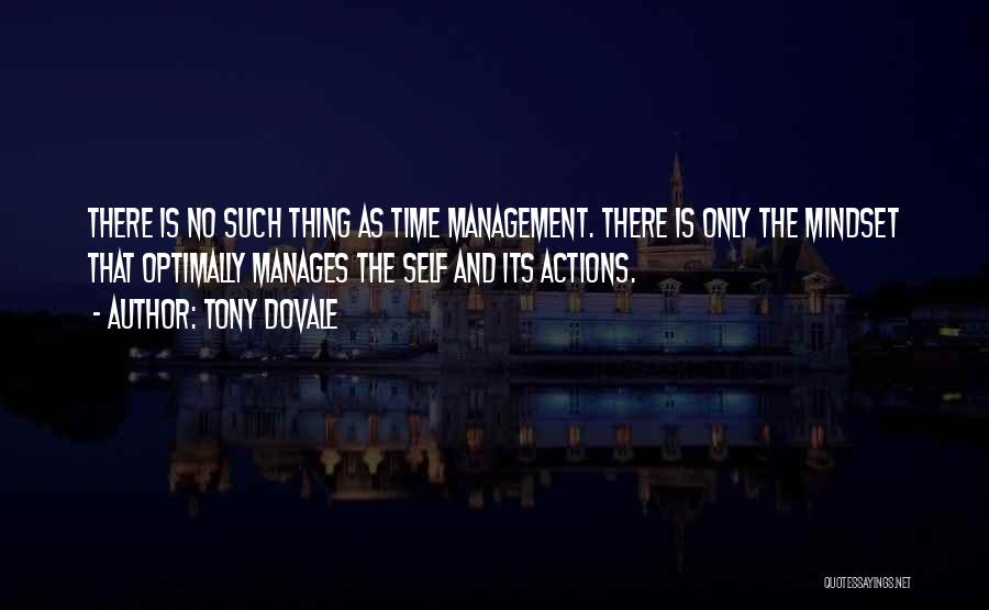 Tony Dovale Quotes: There Is No Such Thing As Time Management. There Is Only The Mindset That Optimally Manages The Self And Its