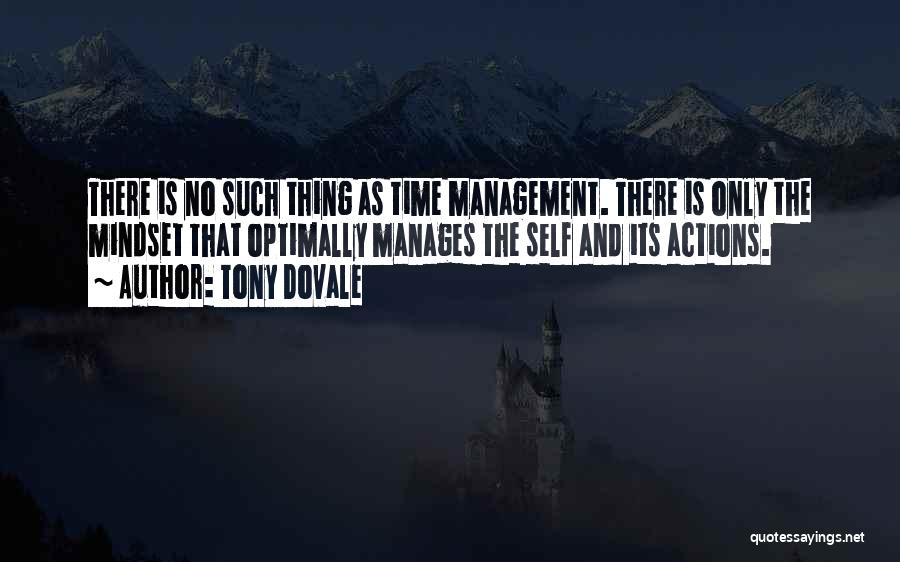 Tony Dovale Quotes: There Is No Such Thing As Time Management. There Is Only The Mindset That Optimally Manages The Self And Its