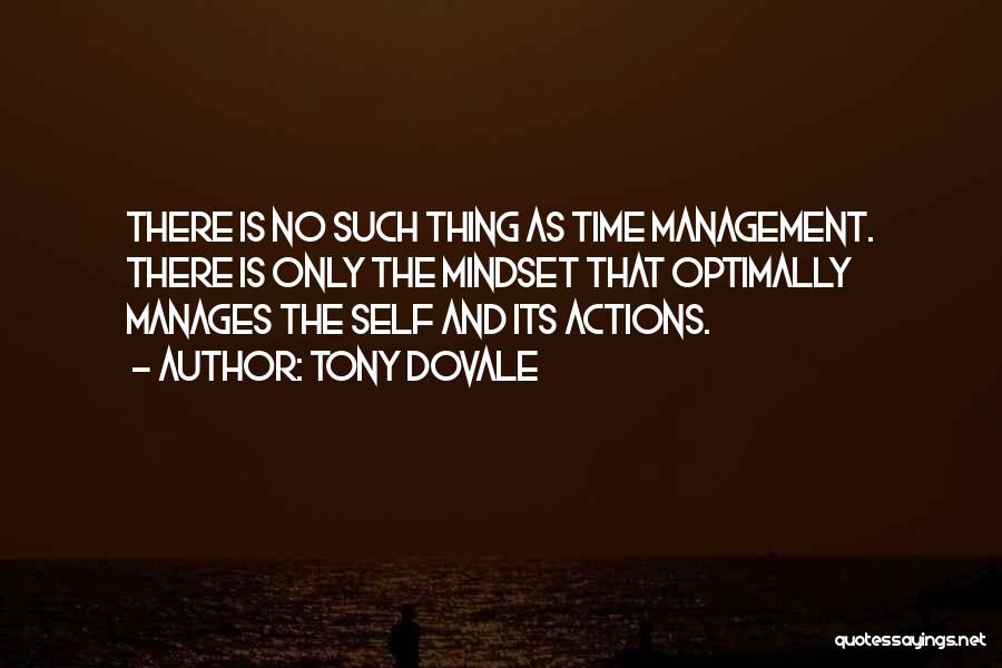 Tony Dovale Quotes: There Is No Such Thing As Time Management. There Is Only The Mindset That Optimally Manages The Self And Its