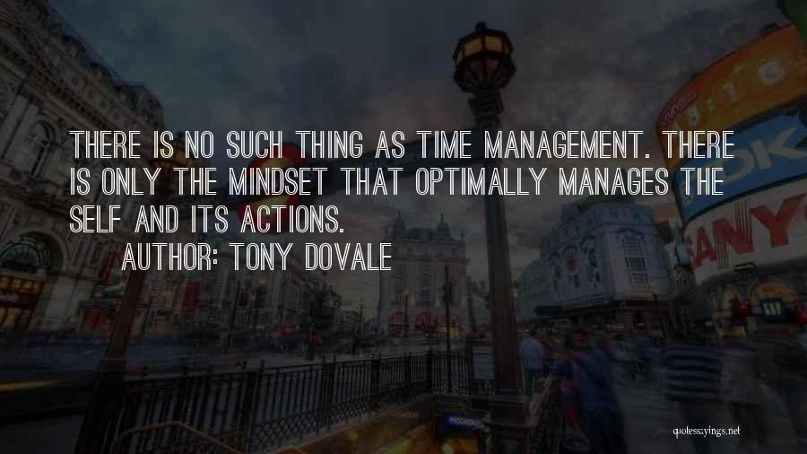 Tony Dovale Quotes: There Is No Such Thing As Time Management. There Is Only The Mindset That Optimally Manages The Self And Its