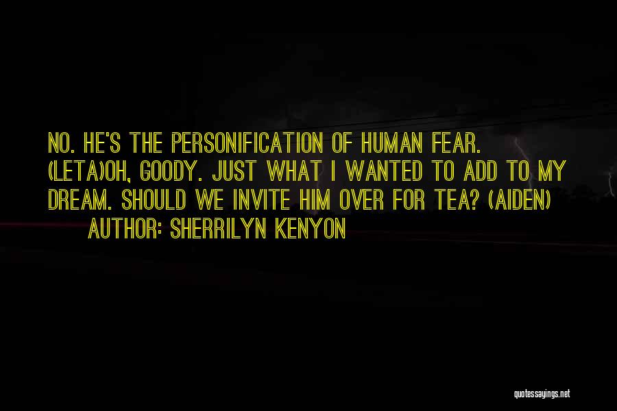 Sherrilyn Kenyon Quotes: No. He's The Personification Of Human Fear. (leta)oh, Goody. Just What I Wanted To Add To My Dream. Should We
