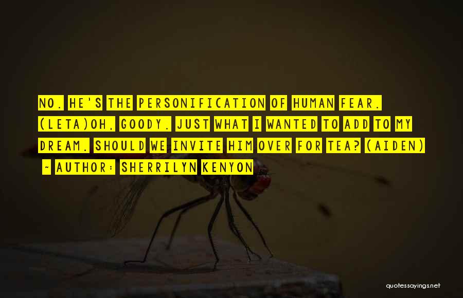 Sherrilyn Kenyon Quotes: No. He's The Personification Of Human Fear. (leta)oh, Goody. Just What I Wanted To Add To My Dream. Should We