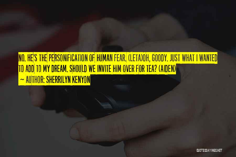 Sherrilyn Kenyon Quotes: No. He's The Personification Of Human Fear. (leta)oh, Goody. Just What I Wanted To Add To My Dream. Should We