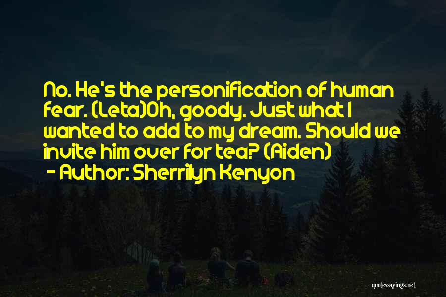 Sherrilyn Kenyon Quotes: No. He's The Personification Of Human Fear. (leta)oh, Goody. Just What I Wanted To Add To My Dream. Should We