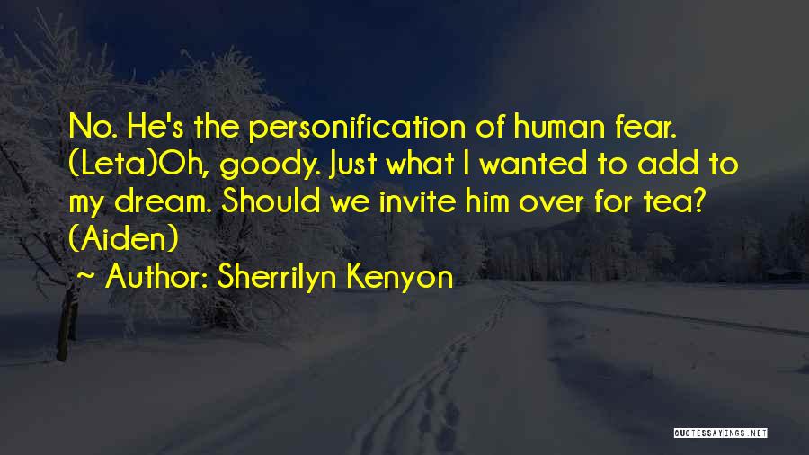 Sherrilyn Kenyon Quotes: No. He's The Personification Of Human Fear. (leta)oh, Goody. Just What I Wanted To Add To My Dream. Should We