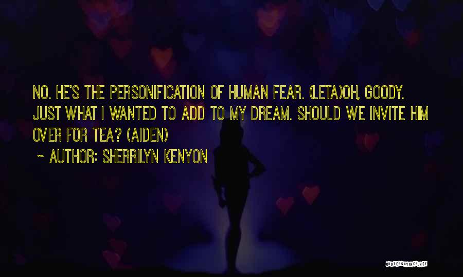Sherrilyn Kenyon Quotes: No. He's The Personification Of Human Fear. (leta)oh, Goody. Just What I Wanted To Add To My Dream. Should We