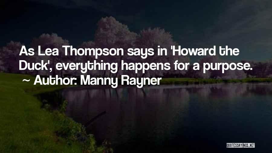 Manny Rayner Quotes: As Lea Thompson Says In 'howard The Duck', Everything Happens For A Purpose.