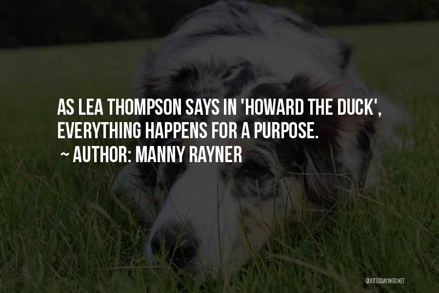 Manny Rayner Quotes: As Lea Thompson Says In 'howard The Duck', Everything Happens For A Purpose.