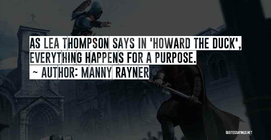 Manny Rayner Quotes: As Lea Thompson Says In 'howard The Duck', Everything Happens For A Purpose.