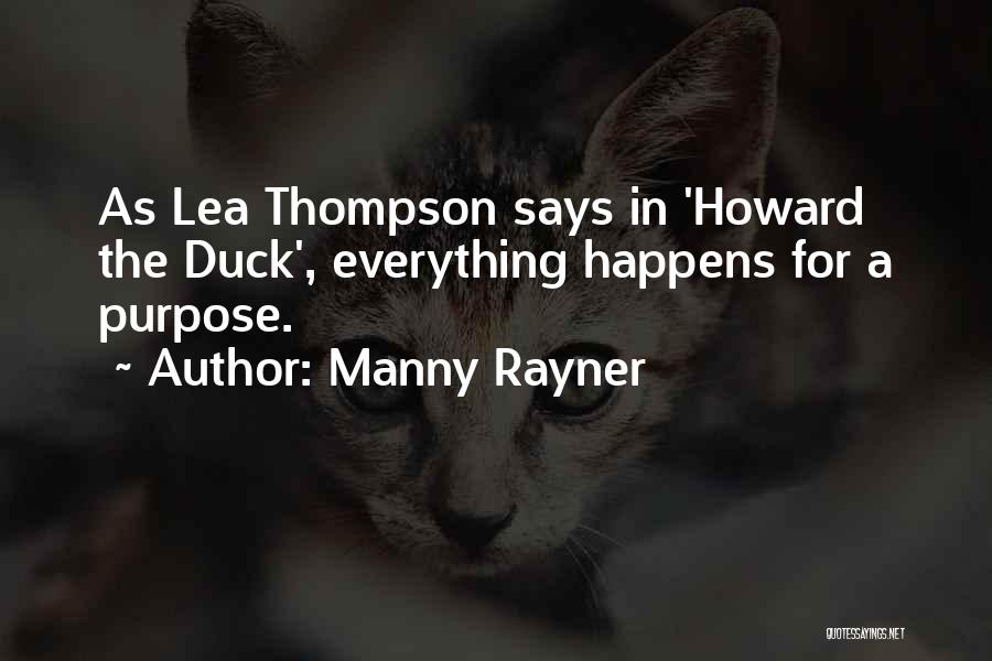 Manny Rayner Quotes: As Lea Thompson Says In 'howard The Duck', Everything Happens For A Purpose.