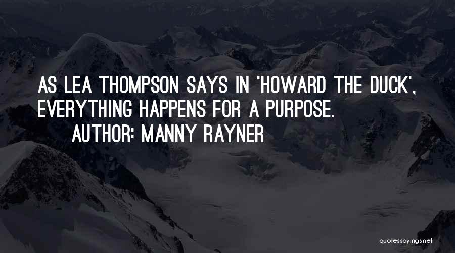 Manny Rayner Quotes: As Lea Thompson Says In 'howard The Duck', Everything Happens For A Purpose.