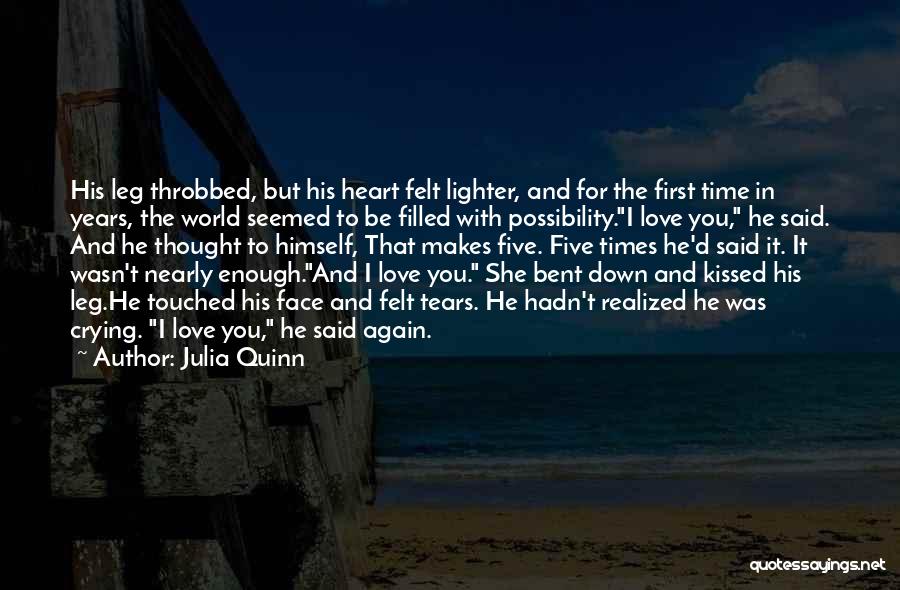 Julia Quinn Quotes: His Leg Throbbed, But His Heart Felt Lighter, And For The First Time In Years, The World Seemed To Be