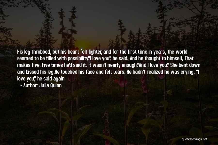 Julia Quinn Quotes: His Leg Throbbed, But His Heart Felt Lighter, And For The First Time In Years, The World Seemed To Be