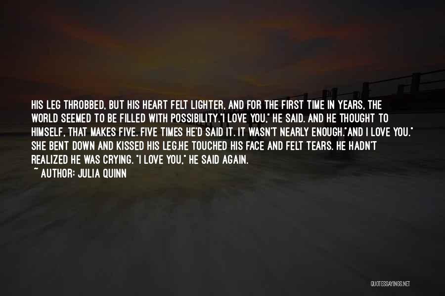 Julia Quinn Quotes: His Leg Throbbed, But His Heart Felt Lighter, And For The First Time In Years, The World Seemed To Be