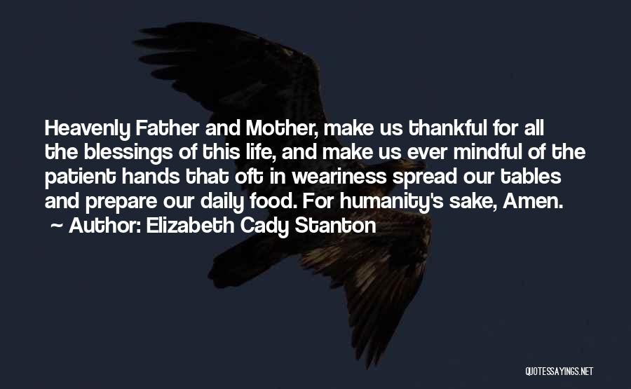 Elizabeth Cady Stanton Quotes: Heavenly Father And Mother, Make Us Thankful For All The Blessings Of This Life, And Make Us Ever Mindful Of