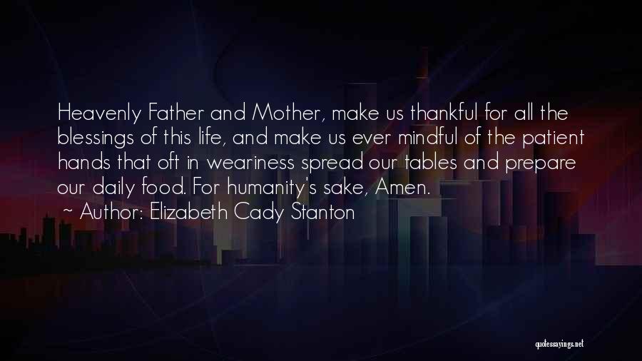 Elizabeth Cady Stanton Quotes: Heavenly Father And Mother, Make Us Thankful For All The Blessings Of This Life, And Make Us Ever Mindful Of