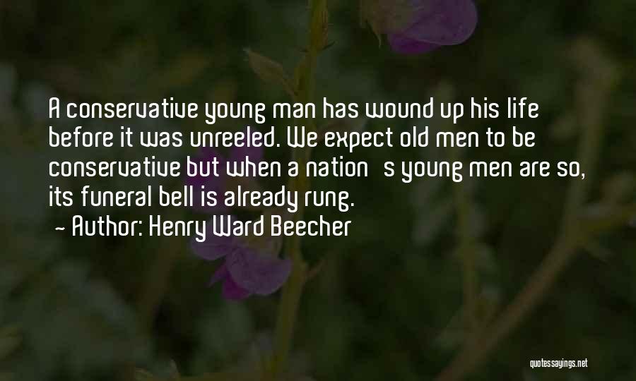 Henry Ward Beecher Quotes: A Conservative Young Man Has Wound Up His Life Before It Was Unreeled. We Expect Old Men To Be Conservative