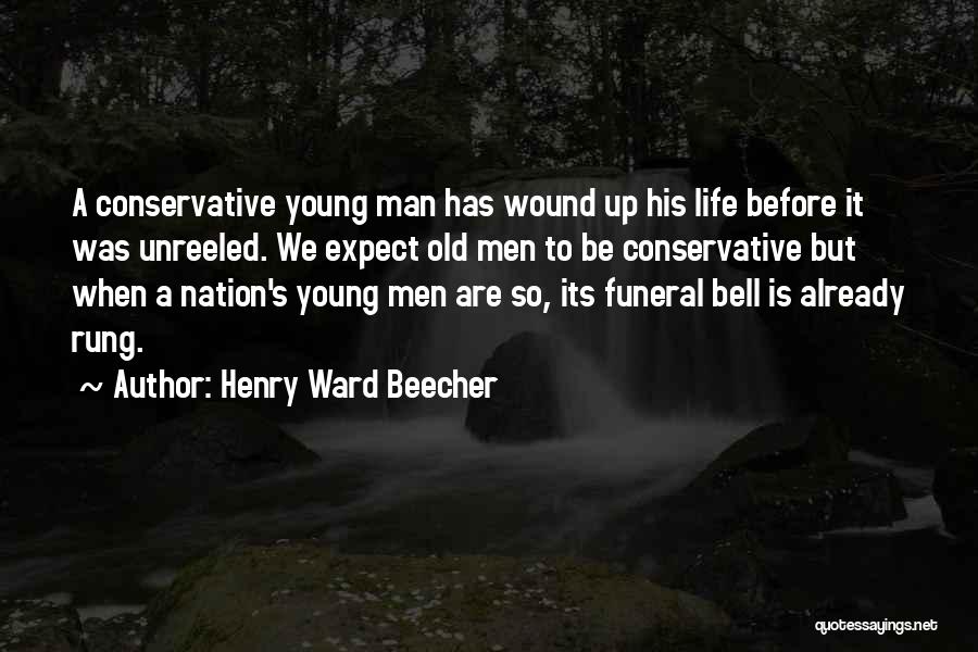 Henry Ward Beecher Quotes: A Conservative Young Man Has Wound Up His Life Before It Was Unreeled. We Expect Old Men To Be Conservative