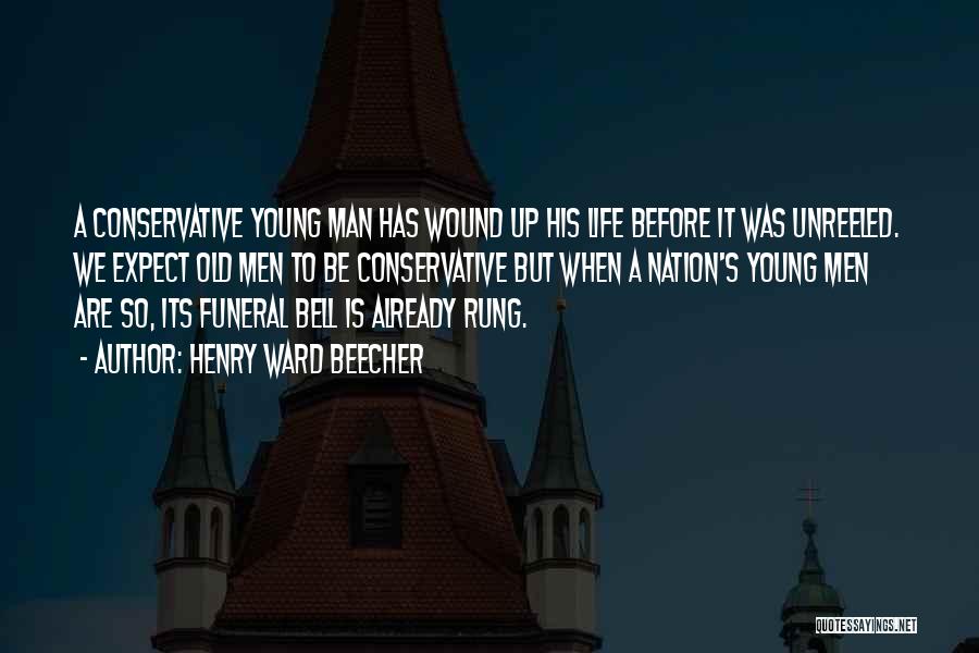 Henry Ward Beecher Quotes: A Conservative Young Man Has Wound Up His Life Before It Was Unreeled. We Expect Old Men To Be Conservative