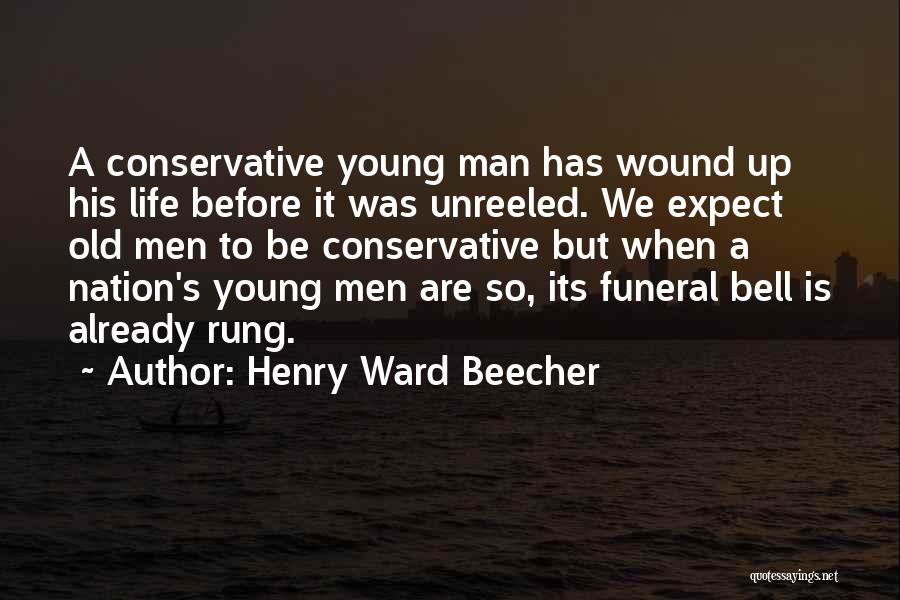 Henry Ward Beecher Quotes: A Conservative Young Man Has Wound Up His Life Before It Was Unreeled. We Expect Old Men To Be Conservative