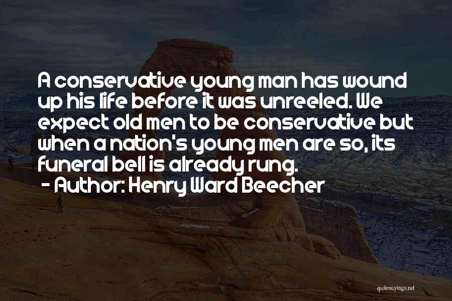 Henry Ward Beecher Quotes: A Conservative Young Man Has Wound Up His Life Before It Was Unreeled. We Expect Old Men To Be Conservative